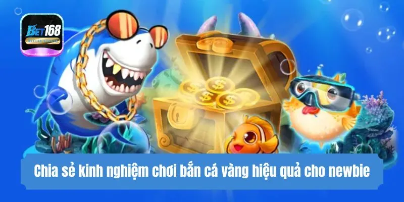 Chia sẻ kinh nghiệm chơi bắn cá vàng hiệu quả cho newbie