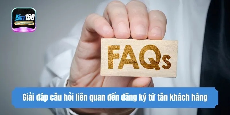 Giải đáp câu hỏi liên quan đến đăng ký từ tân khách hàng