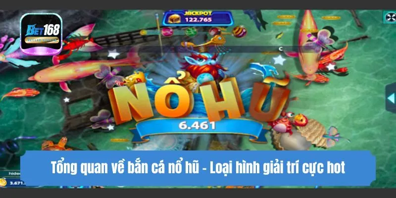 Tổng quan về bắn cá nổ hũ - Loại hình giải trí cực hot